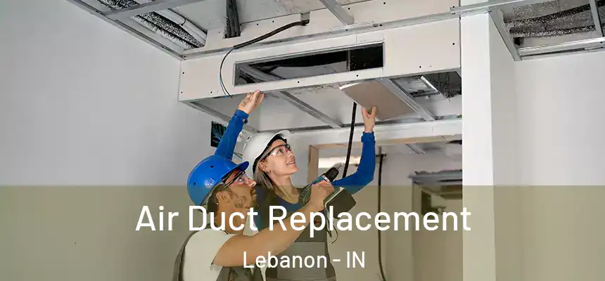  Air Duct Replacement Lebanon - IN
