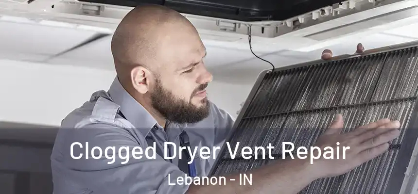  Clogged Dryer Vent Repair Lebanon - IN