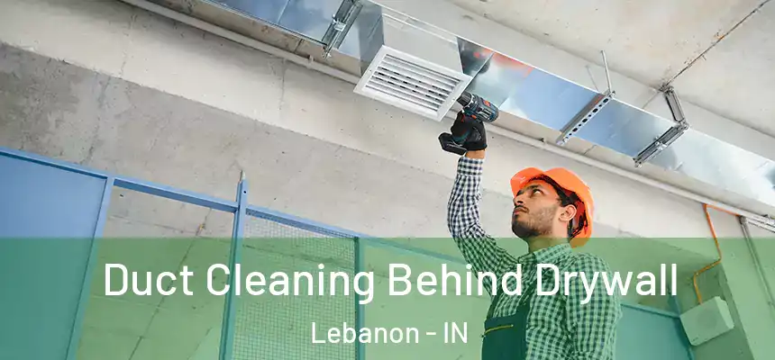  Duct Cleaning Behind Drywall Lebanon - IN