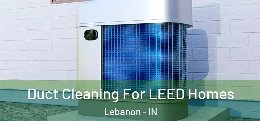  Duct Cleaning For LEED Homes Lebanon - IN
