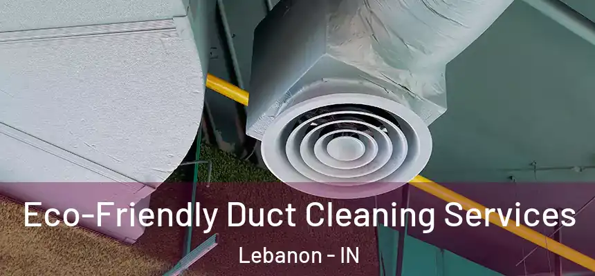  Eco-Friendly Duct Cleaning Services Lebanon - IN