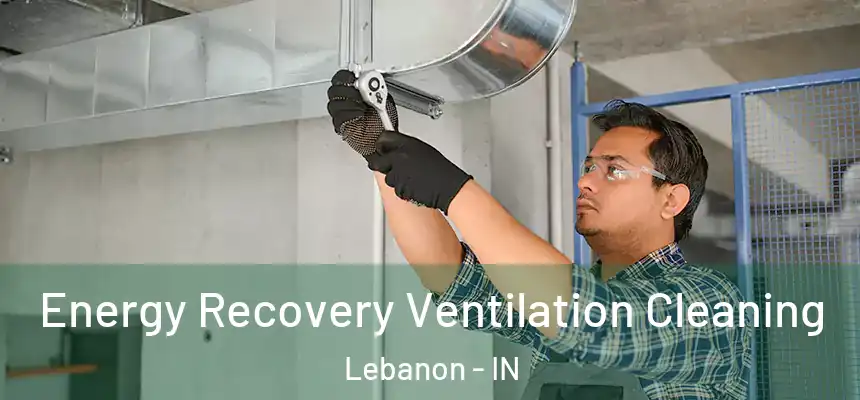  Energy Recovery Ventilation Cleaning Lebanon - IN