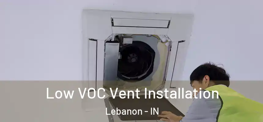  Low VOC Vent Installation Lebanon - IN