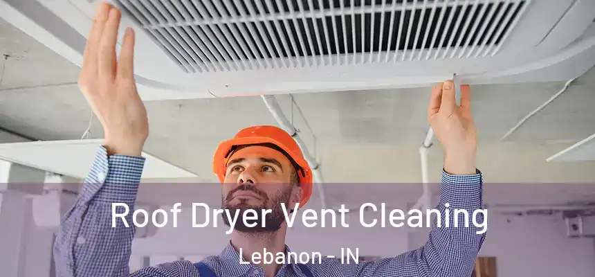  Roof Dryer Vent Cleaning Lebanon - IN