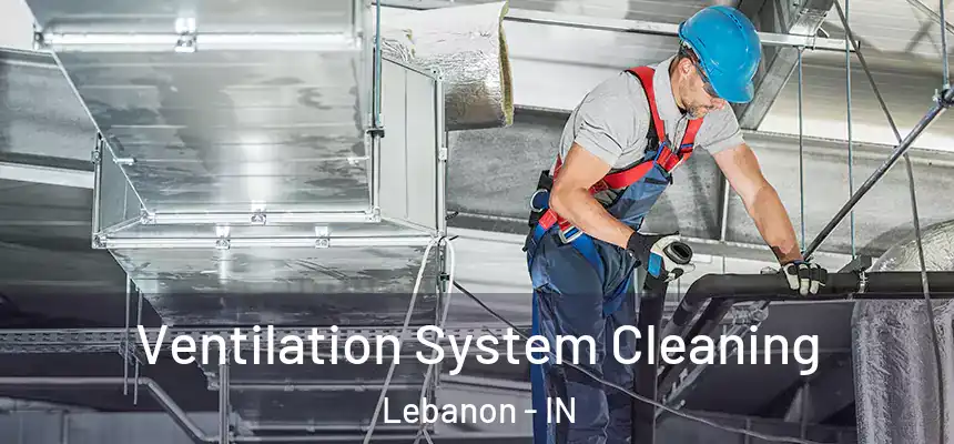  Ventilation System Cleaning Lebanon - IN
